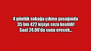 4 günlük sokağa çıkma yasağında 35 bin 422 kişiye ceza kesildi