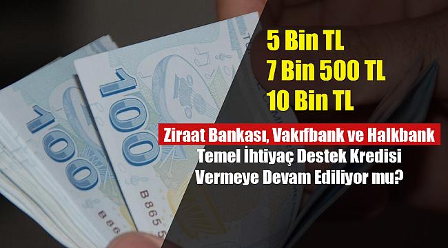 5 Bin TL, 7 Bin 500 TL ve 10 Bin TL için 6 ay ertelemeli ihtiyaç kredisi başvuruları devam ediyor mu?