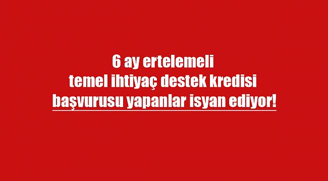 6 ay ertelemeli Ziraat Bankası, Halkbank ve Vakıfbank'a temel ihtiyaç destek kredisi başvurusu yapanlar isyan ediyor!
