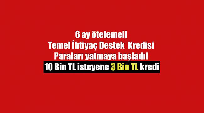 6 ay ötelemeli temel ihtiyaç kredisi paraları yatmaya başladı! 10 Bin TL isteyene 3 Bin TL kredi