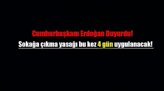 Sokağa çıkma yasağı bu kez 4 gün uygulanacak!