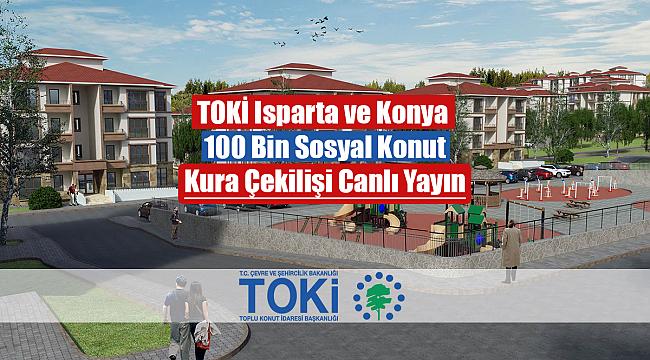 TOKİ Isparta ve Konya 100 Bin sosyal konut kura çekilişi canlı yayın kura sonuçları