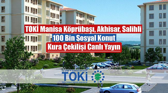 TOKİ Manisa Köprübaşı, Akhisar, Salihli 100 Bin sosyal konut hak sahipleri belirlendi