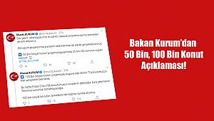 Bakan Kurum'dan 50 Bin, 100 Bin konut açıklaması!