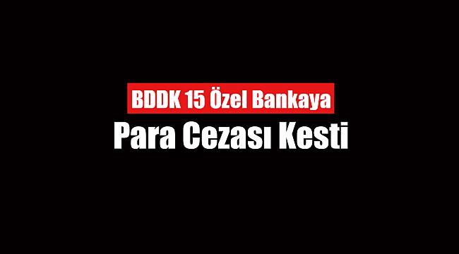 BDDK 15 bankaya ceza yağdırdı!