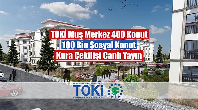 TOKİ Muş Merkez 400 konut hak sahipleri belli oldu