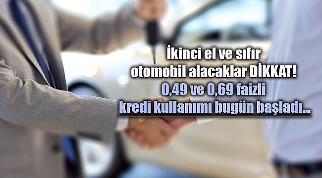İkinci el ve sıfır otomobil alacaklar dikkat! 0,49 ve 0,69 faizli kredi kullanımı bugün başladı...