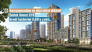 Kampanyadan ev alacaklar dikkat! Emlak Konut GYO kredi faizlerini 0,69'a çekti...