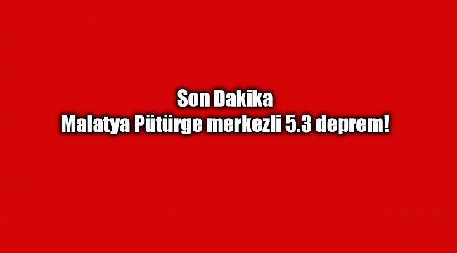 Son Dakika: Malatya Pütürge merkezli 5.3 deprem!