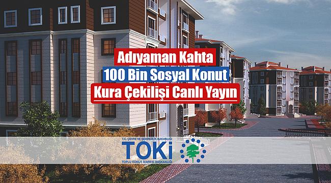 TOKİ Adıyaman Kahta 2+1, 3+1 hak sahipleri belirlendi canlı yayın izle (100 Bin sosyal konut)