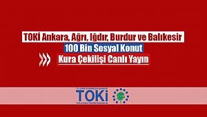TOKİ Ankara, Ağrı, Iğdır, Burdur ve Balıkesir konut kura çekilişi canlı yayını kura sonuçları isim listesi (100 Bin sosyal konut)