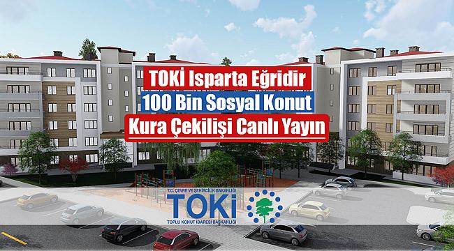 TOKİ Isparta Eğridir 2+1, 3+1 kura çekilişi canlı yayın izle (100 Bin sosyal konut)