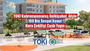 TOKİ Kahramanmaraş kura çekilişi (100 Bin sosyal konut)