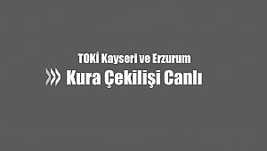 TOKİ Kayseri Sarıoğlan ve Erzurum Merkez konut kura çekilişi canlı yayını kura sonuçları(100 Bin sosyal konut)
