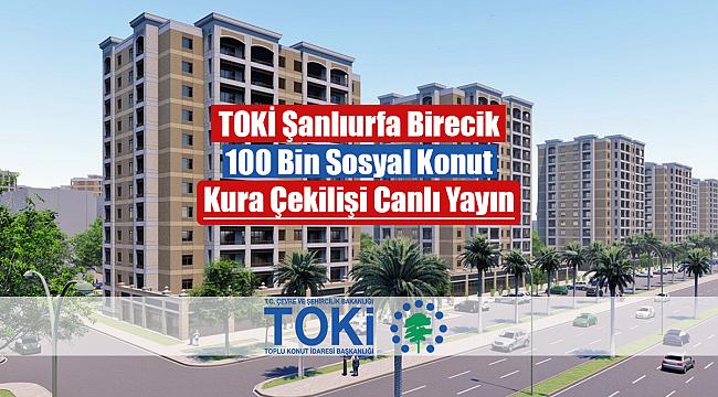 TOKİ Şanlıurfa Birecik 2+1, 3+1 kura çekilişi canlı yayın izle (100 Bin sosyal konut)