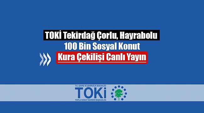 TOKİ Tekirdağ kura çekilişi canlı yayını kura sonuçları isim listeleri (100 Bin sosyal konut)