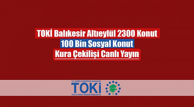 Balıkesir TOKİ 2300 konut kura çekilişi canlı yayını! Kura sonuçları isim listesi...