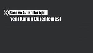 Baro ve Avukatlar için yeni kanun düzenlemesi