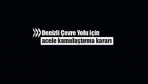 Denizli Çevre Yolu için acele kamulaştırma kararı
