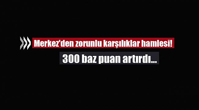 Merkez'den zorunlu karşılıklar hamlesi! 300 baz puan artırdı...