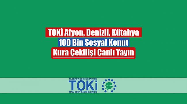 TOKİ Afyon, Denizli ve Kütahya konut kura çekilişleri canlı yayını! TOKİ 100 Bin Sosyal Konut kura sonuçları