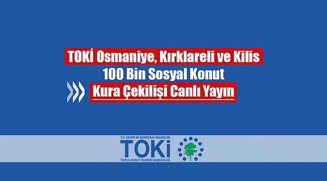 TOKİ Osmaniye, Kırklareli ve Kilis kura çekilişi canlı yayını! TOKİ 100 Bin Sosyal Konut kura sonuçları