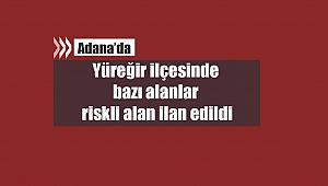 Adana'da Yüreğir ilçesinde bazı alanlar riskli alan ilan edildi