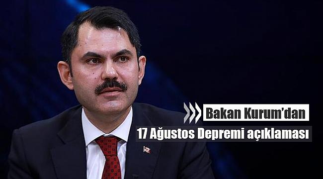 Bakan Kurum'dan 17 Ağustos depremi açıklaması