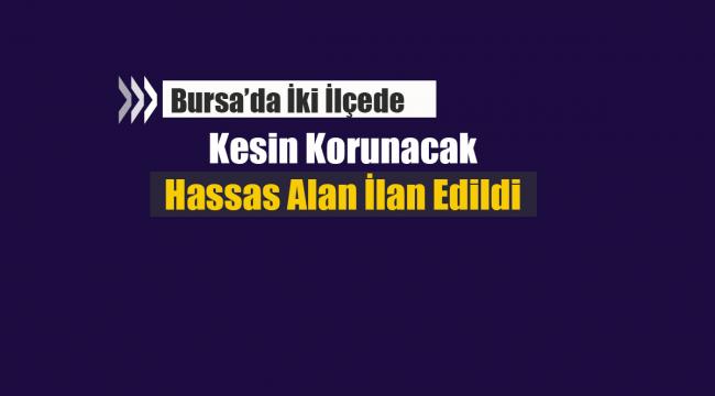 Bursa'da iki ilçe için hassas alan ilanı