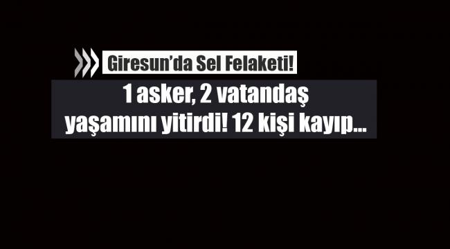 Giresun'da sel felaketi: 1 asker, 2 vatandaş yaşamını yitirdi