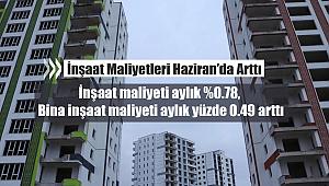 İnşaat maliyeti aylık %0.78, bina inşaat maliyeti ise aylık yüzde 0.49 arttı
