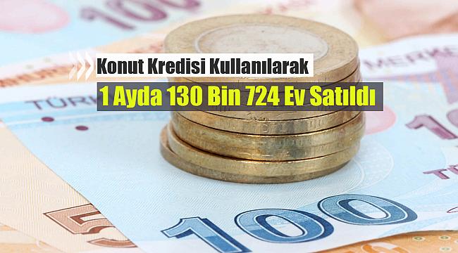 Konut kredisi ile bir ayda 130 Bin 721 adet ev satıldı