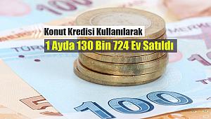 Konut kredisi ile bir ayda 130 Bin 721 adet ev satıldı