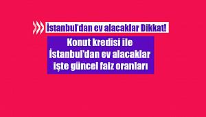 Konut kredisi ile İstanbul'dan ev alacaklar için işte güncel faiz oranları