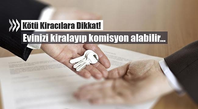 Kötü kiracıya dikkat! Evinizi kiralayıp komisyon alabilir...