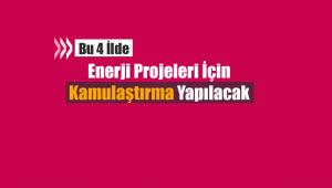 O illerde enerji projeleri için kamulaştırma yapılacak