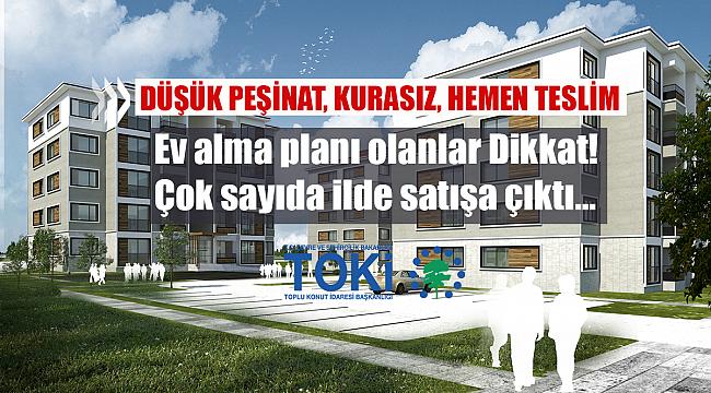 Yeni ev düşünenlere düşük peşinat, kurasız, hemen teslim TOKİ konutları! İşte şartlar ve o evler...