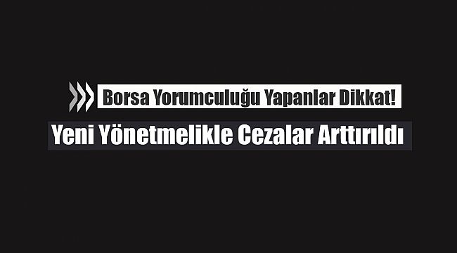 Borsa ile alakalı piyasa araçlarına ilişkin yalan, yanlış tavsiye yapanlara yeni para cezası