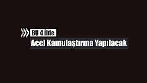 Bu 4 ilde kamulaştırma