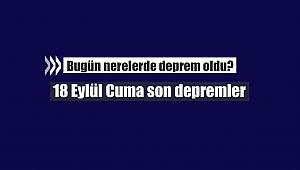 Bugün nerelerde deprem oldu? 18 Eylül Cuma son depremler
