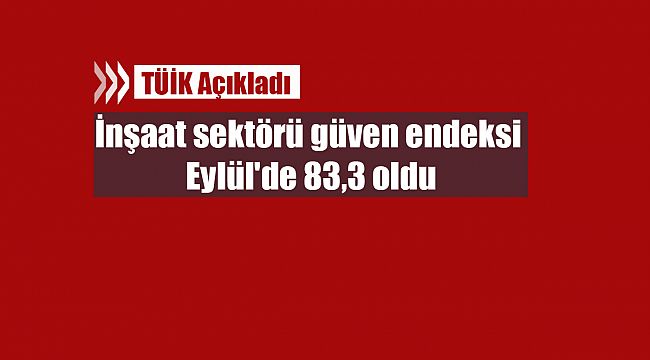 İnşaat sektörü güven endeksi Eylül'de 83,3 oldu