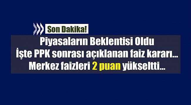 Son Dakika: Merkez Bankası faiz kararını açıkladı! İşte PPK sonrası açıklanan faiz kararı... Merkez faizleri 2 puan yükseltti...