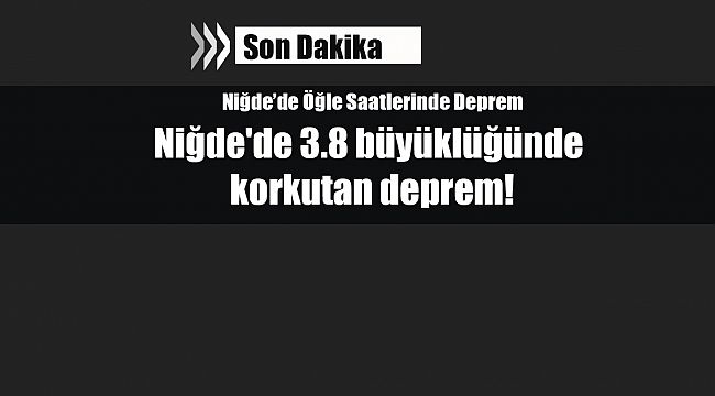 Son Depremler: Niğde'de 3.8 büyüklüğünde korkutan deprem!