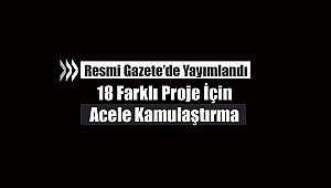 Türkiye'nin farklı illerinde 18 ayrı proje için acele kamulaştırma yapılacak