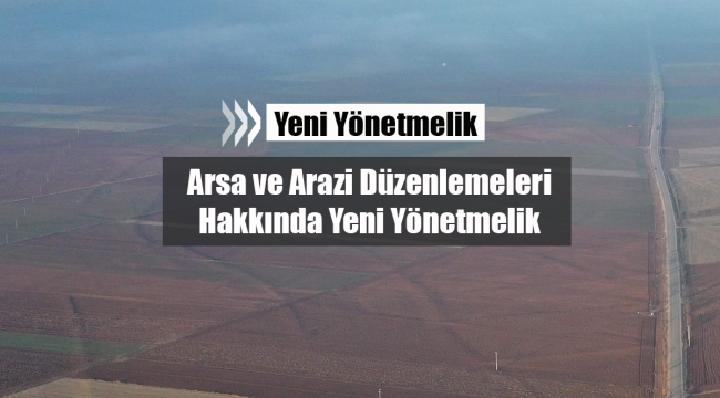 Arazi ve Arsa Düzenlemeleri hakkında yeni yönetmelik