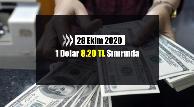 Dolar yükselişte! 28 Ekim 2020 1 Dolar 8.20 sınırına dayandı...