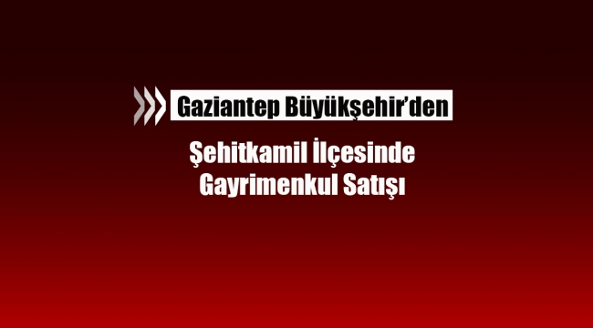 Gaziantep Şehitkamil'de Büyükşehir'den satılık gayrimenkuller