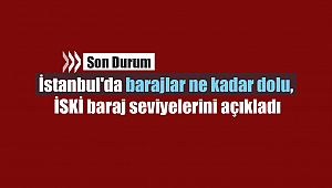 İstanbul'da barajlar ne kadar dolu, İSKİ baraj seviyelerini açıkladı