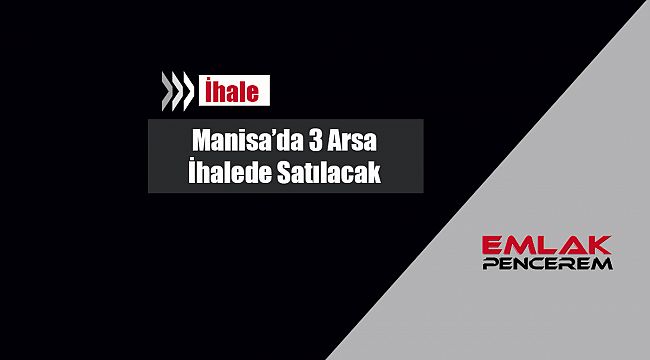Manisa'da 3 arsa satışı için ihale açıldı