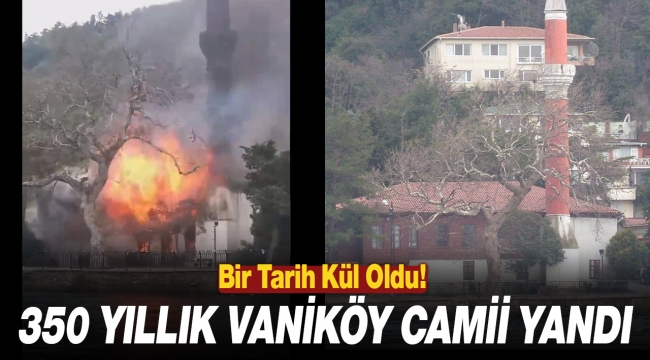 350 yıl ayakta duran Osmanlı yadigarı tarihi Üsküdar Vaniköy Camii böyle yandı